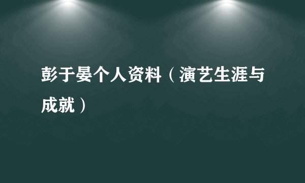彭于晏个人资料（演艺生涯与成就）