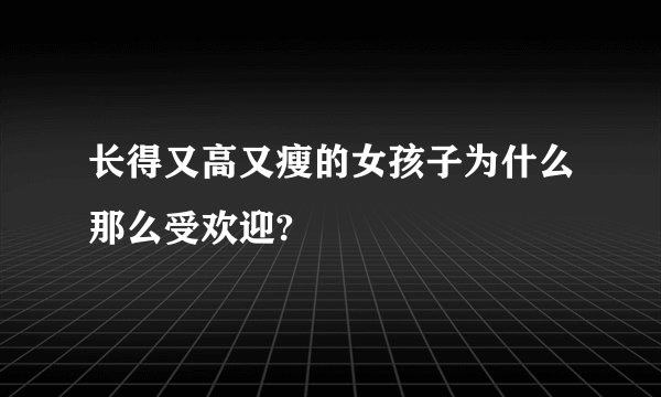 长得又高又瘦的女孩子为什么那么受欢迎?