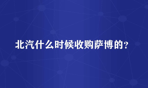 北汽什么时候收购萨博的？