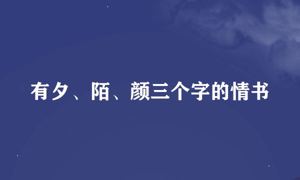 有夕、陌、颜三个字的情书