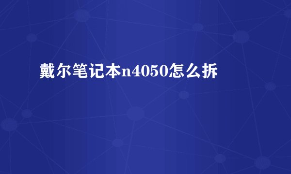 戴尔笔记本n4050怎么拆