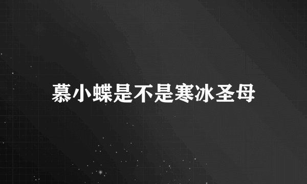 慕小蝶是不是寒冰圣母