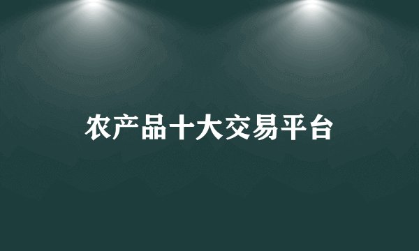 农产品十大交易平台