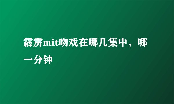 霹雳mit吻戏在哪几集中，哪一分钟