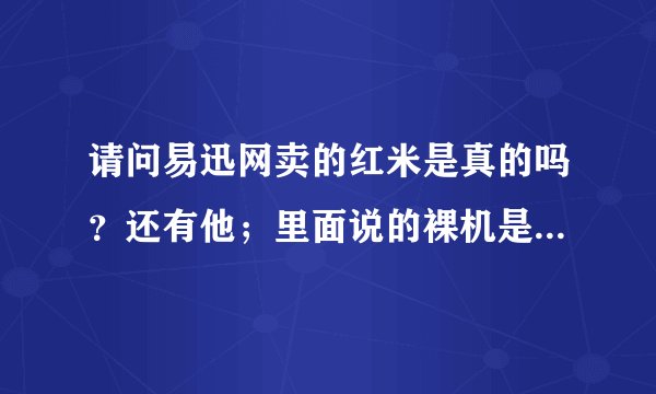 请问易迅网卖的红米是真的吗？还有他；里面说的裸机是什么意思？是连数据线，充电器都没有吗？