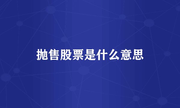 抛售股票是什么意思
