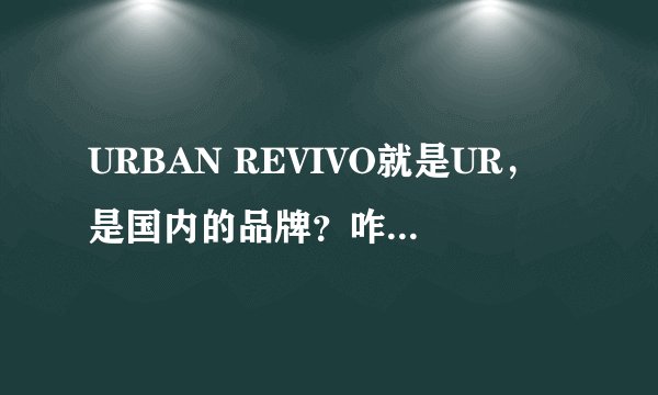 URBAN REVIVO就是UR，是国内的品牌？咋在国外还能看到店呢~
