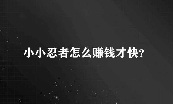 小小忍者怎么赚钱才快？