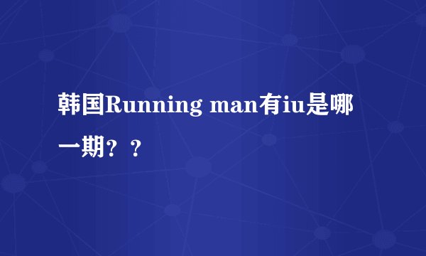 韩国Running man有iu是哪一期？？