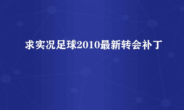 求实况足球2010最新转会补丁