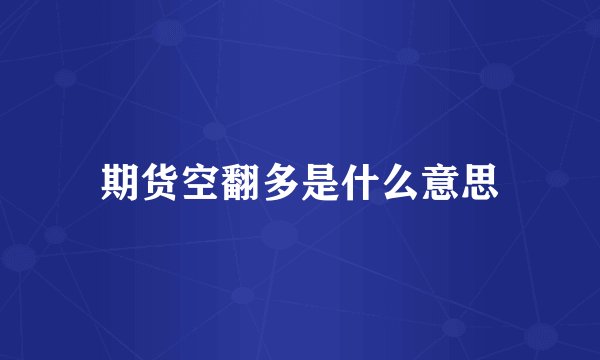 期货空翻多是什么意思