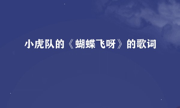 小虎队的《蝴蝶飞呀》的歌词