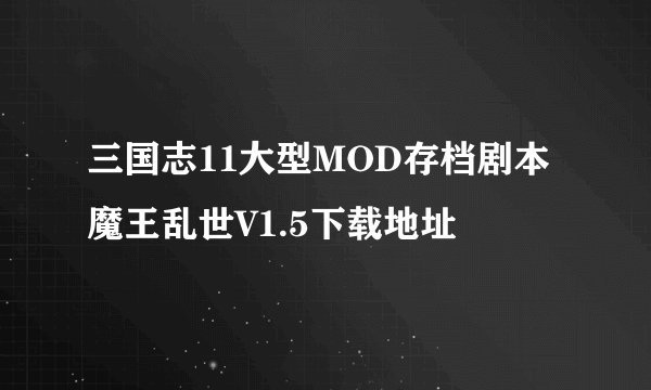 三国志11大型MOD存档剧本魔王乱世V1.5下载地址