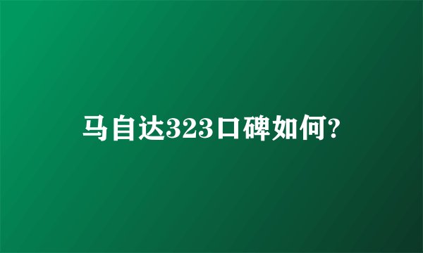 马自达323口碑如何?