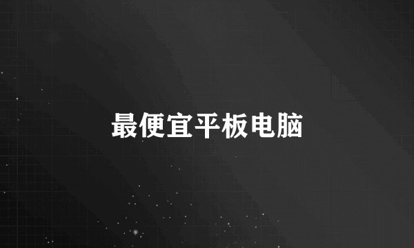 最便宜平板电脑