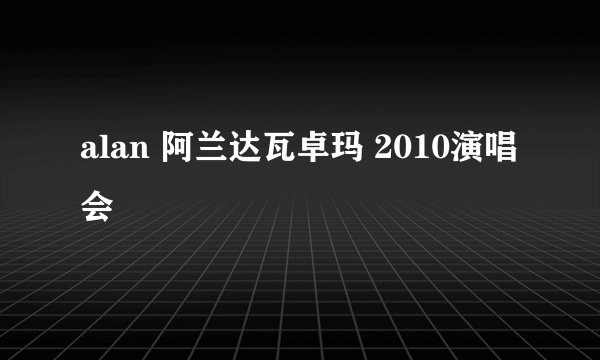 alan 阿兰达瓦卓玛 2010演唱会