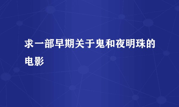 求一部早期关于鬼和夜明珠的电影