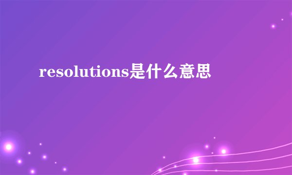resolutions是什么意思