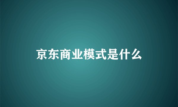 京东商业模式是什么