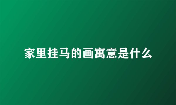 家里挂马的画寓意是什么