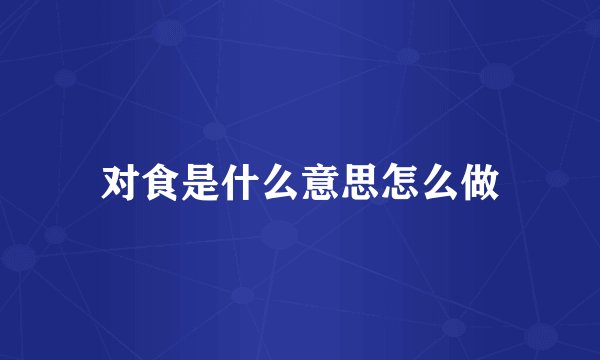 对食是什么意思怎么做
