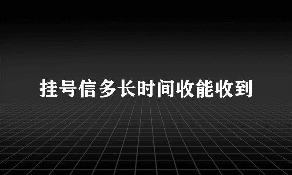 挂号信多长时间收能收到