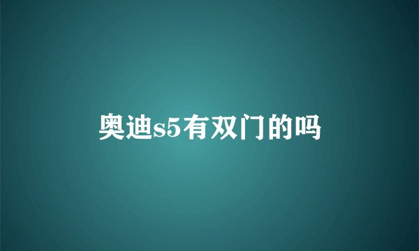 奥迪s5有双门的吗