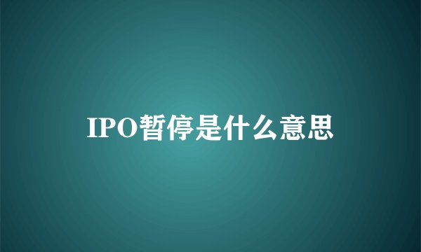 IPO暂停是什么意思