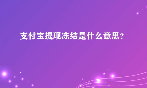 支付宝提现冻结是什么意思？
