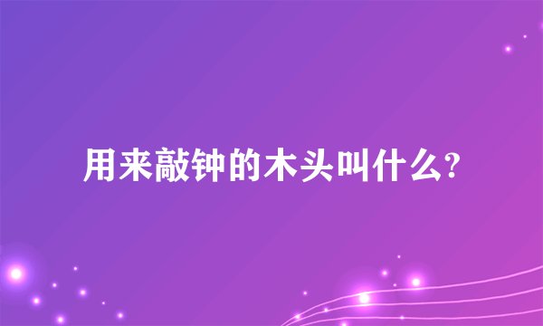 用来敲钟的木头叫什么?