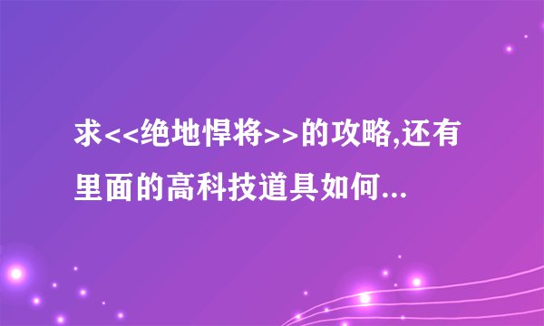 求<<绝地悍将>>的攻略,还有里面的高科技道具如何使用??