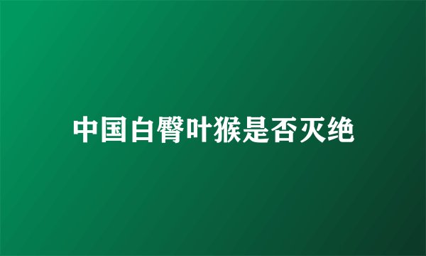 中国白臀叶猴是否灭绝