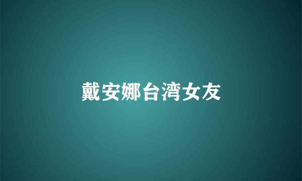 戴安娜台湾女友