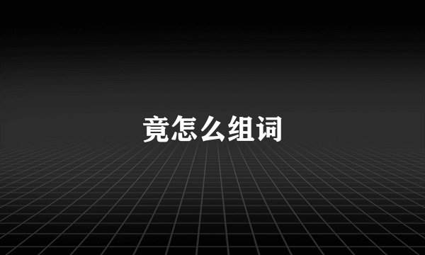 竟怎么组词