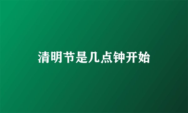 清明节是几点钟开始