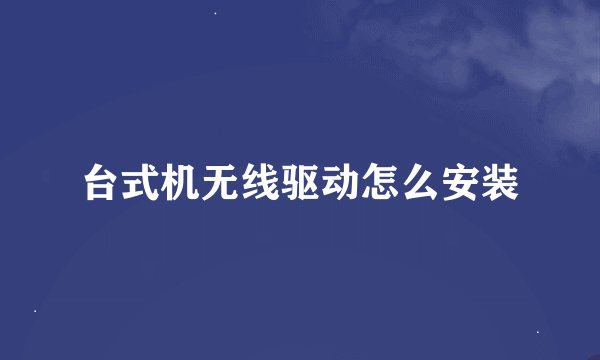 台式机无线驱动怎么安装