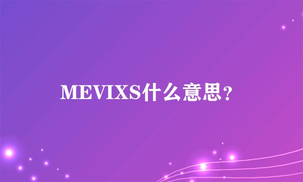 MEVIXS什么意思？