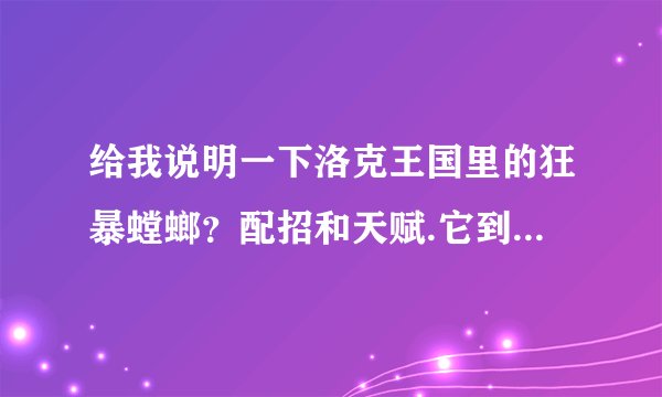 给我说明一下洛克王国里的狂暴螳螂？配招和天赋.它到底好不好呢？