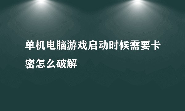 单机电脑游戏启动时候需要卡密怎么破解