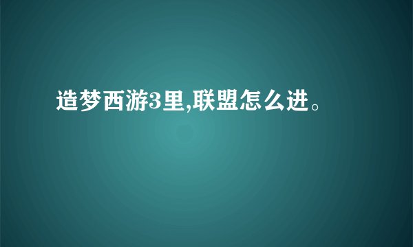 造梦西游3里,联盟怎么进。