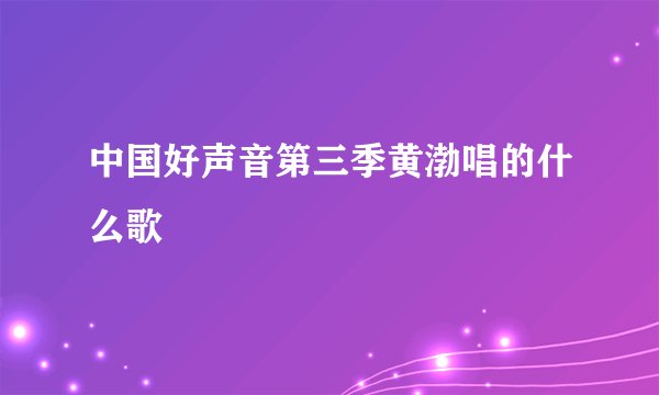 中国好声音第三季黄渤唱的什么歌