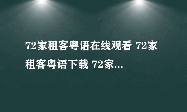 72家租客粤语在线观看 72家租客粤语下载 72家租客粤语电影全集