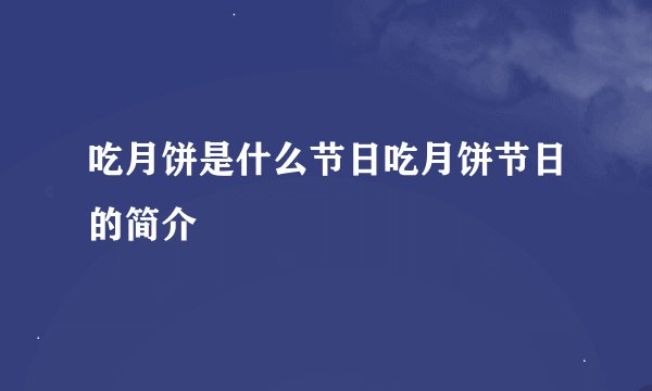 吃月饼是什么节日吃月饼节日的简介