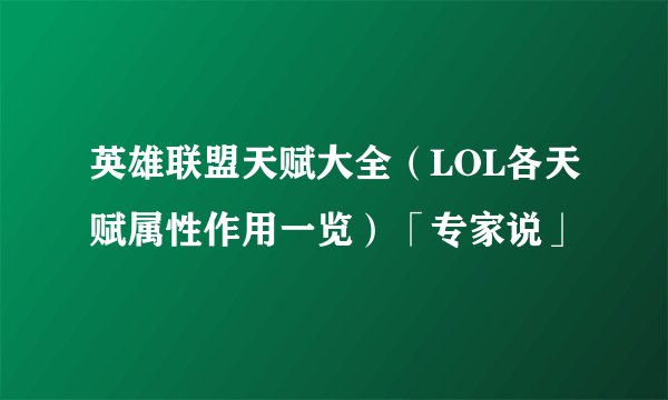 英雄联盟天赋大全（LOL各天赋属性作用一览）「专家说」