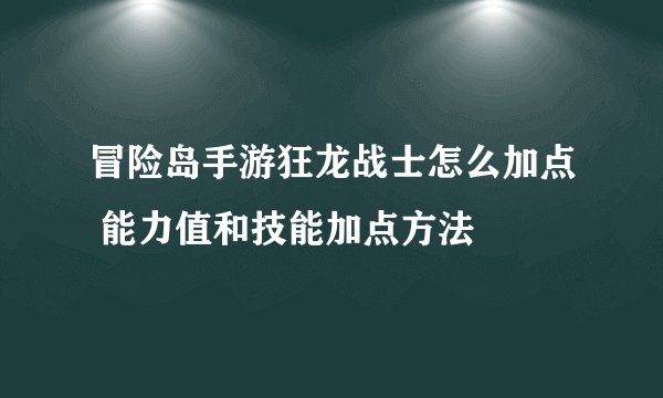 冒险岛手游狂龙战士怎么加点 能力值和技能加点方法