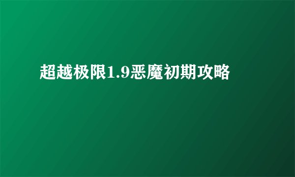 超越极限1.9恶魔初期攻略