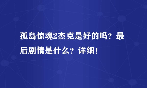 孤岛惊魂2杰克是好的吗？最后剧情是什么？详细！