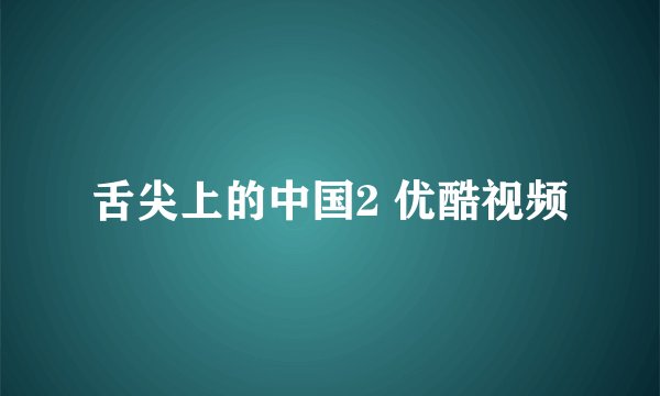 舌尖上的中国2 优酷视频