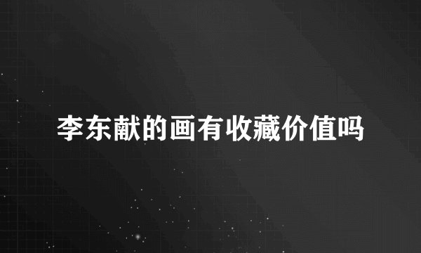 李东献的画有收藏价值吗