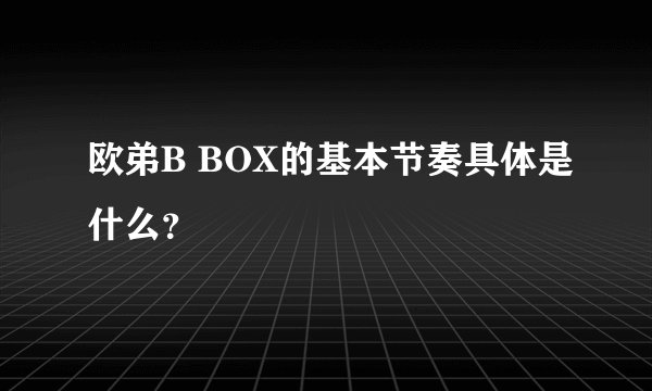 欧弟B BOX的基本节奏具体是什么？